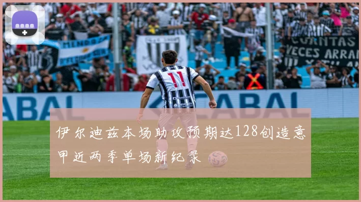 伊尔迪兹本场助攻预期达128创造意甲近两季单场新纪录